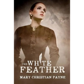 The White Feather: A Novel of Forbidden Love in World War I England