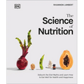 The Science of Nutrition: Debunk the Diet Myths and Learn How to Eat Responsibly for Health and Happiness