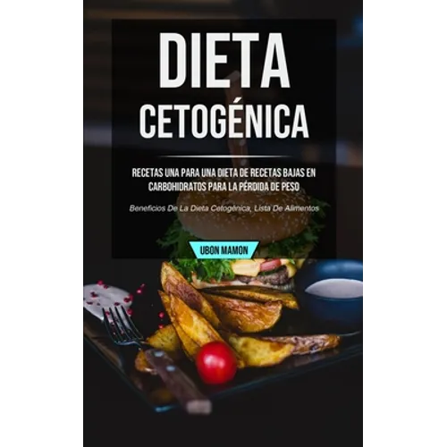 Dieta cetogénica: Recetas una para una dieta de recetas bajas en carbohidratos para la pérdida de peso (Beneficios de la dieta cetogénica, lista de al