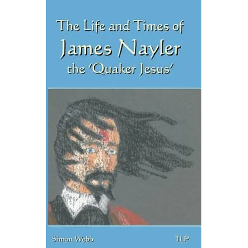 The Life and Times of James Nayler, the 'Quaker Jesus'