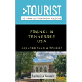 Greater Than a Tourist- Franklin Tennessee USA: 50 Travel Tips from a Local