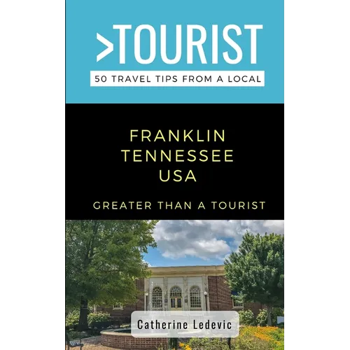 Greater Than a Tourist- Franklin Tennessee USA: 50 Travel Tips from a Local