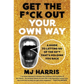 Get the F*ck Out Your Own Way: A Guide to Letting Go of the Sh*t That's Holding You Back