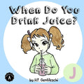 When Do You Drink Juice?: The Letter J Book