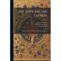 The Ante-Nicene Fathers: Translations of the Writings of the Fathers Down to A; Volume 1