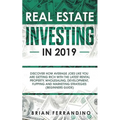 Real Estate Investing in 2019: Discover How Average Joes Like You are Getting Rich with the Latest Rental Property, Wholesaling, Development, Flipping