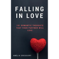 Falling in Love: 101 Romantic Thoughts That Your Partner Will Love