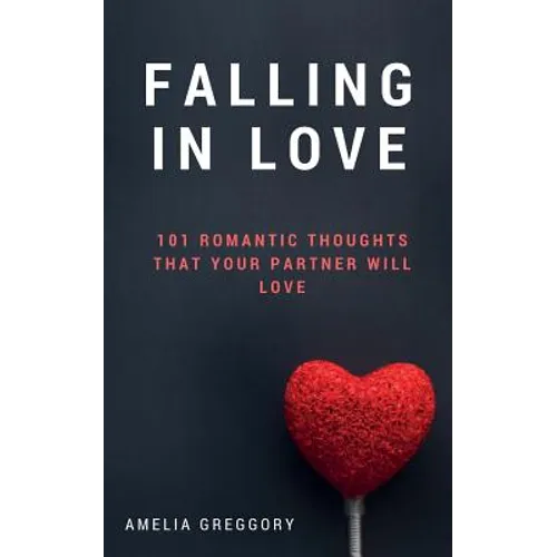 Falling in Love: 101 Romantic Thoughts That Your Partner Will Love