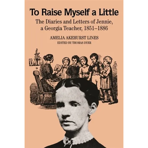 To Raise Myself a Little: The Diaries and Letters of Jennie, a Georgia Teacher