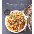 An Allergy Mom's Lifesaving Instant Pot Cookbook: 60 Fast and Flavorful Recipes Free of the Top 8 Allergens