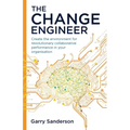 The Change Engineer: Create the environment for revolutionary collaborative performance in your organisation