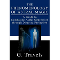 The Phenomenology of Astral Magic: A Guide to Combating Astral Oppression through Directed Projection