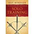 The Principles and Practices of Solo Training: A Guide for Historical Martial Artists, Sword People, and Everyone Else