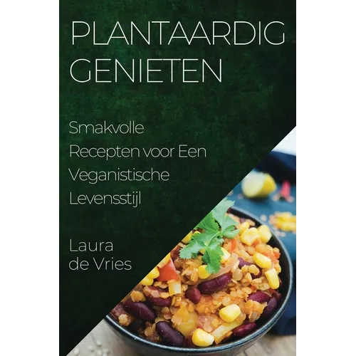 Plantaardig Genieten: Smakvolle Recepten voor Een Veganistische Levensstijl