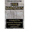 The Kybalion: A Study of the Hermetic Philosophy of Ancient Egypt and Greece: A Study of the Hermetic Philosophy