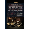A Collection of the Published Writings of William Withey Gull... Ed. and Arranged by Theodore Dyke Acland