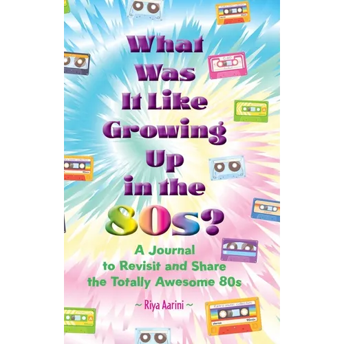 What Was It Like Growing Up in the 80s?: A Journal to Revisit and Share the Totally Awesome 80s