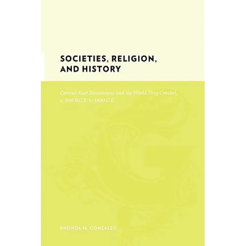 Societies, Religion, and History: Central-East Tanzanians and the World They Created, C. 200 Bce to 1800 CE