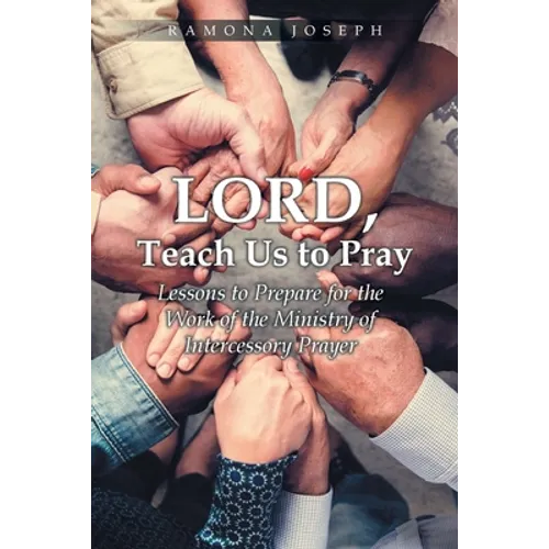 Lord, Teach Us to Pray: Lessons to Prepare for the Work of the Ministry of Intercessory Prayer