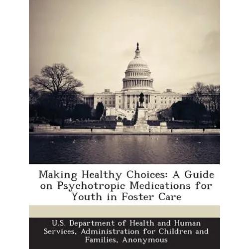 Making Healthy Choices: A Guide on Psychotropic Medications for Youth in Foster Care