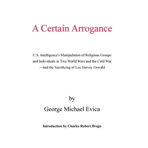A Certain Arrogance: U.S. Intelligence's Manipulation of Religious Groups and Individuals in Two World Wars and the Cold War -And the Sacri