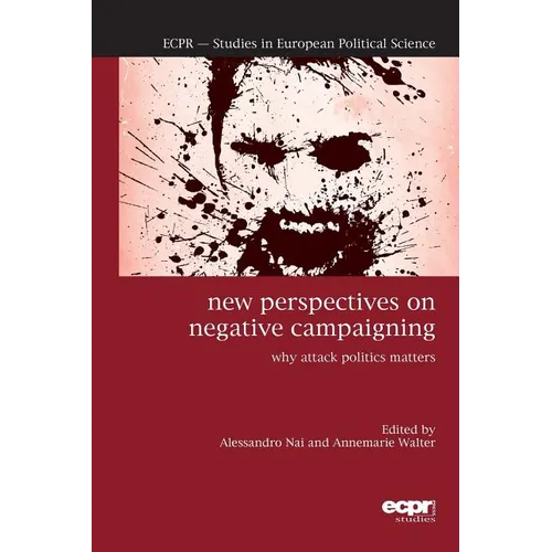 New Perspectives on Negative Campaigning: Why Attack Politics Matters
