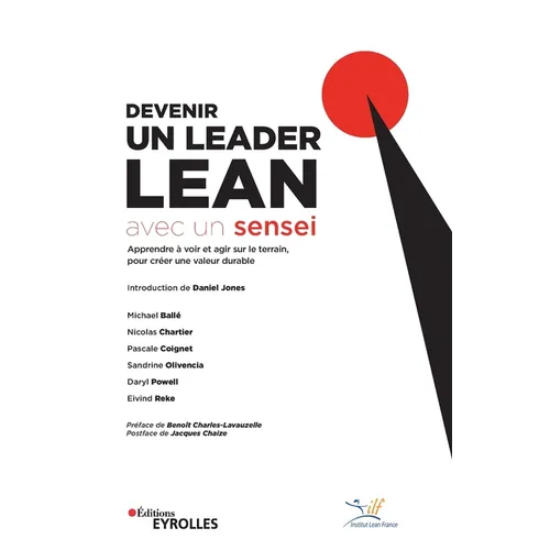 Devenir un leader lean avec un sensei: Apprendre à voir et agir sur le terrain, pour créer une valeur durable. Préface de Benoît Charles-Lavauzelle. P