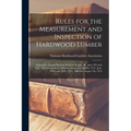 Rules for the Measurement and Inspection of Hardwood Lumber: Adopted at Annual Meeting Held in Chicago, Ill., June 5Th and 6Th, 1913, Containing Addit