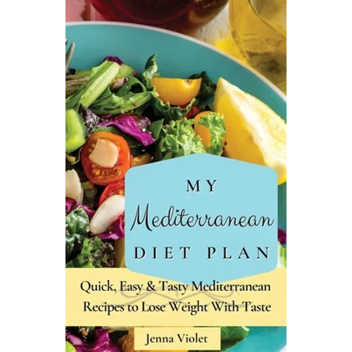 My Mediterranean Diet Plan: Quick, Easy & Tasty Mediterranean Recipes to Lose Weight With Taste