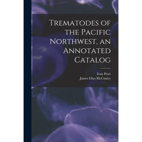 Trematodes of the Pacific Northwest, an Annotated Catalog