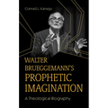 Walter Brueggemann's Prophetic Imagination: A Theological Biography