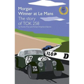 Morgan Winner at Le Mans 1962 the Story of Tok258: Golden Anniversary Edition