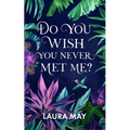 Do You Wish You Never Met Me?