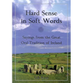 Hard Sense in Soft Words: Sayings from the Great Oral Tradition of Ireland