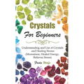 Crystals For Beginners: Understanding and Use of Crystals and Healing Stones (Moonstone, Healed Energy, Relieves Stress)