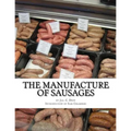 The Manufacture of Sausages: The First and Only Book on Sausage Making Printed In English