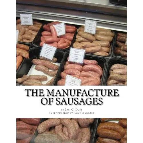 The Manufacture of Sausages: The First and Only Book on Sausage Making Printed In English