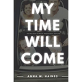 My Time Will Come: The True Story of Abuse, Perseverance, and Love