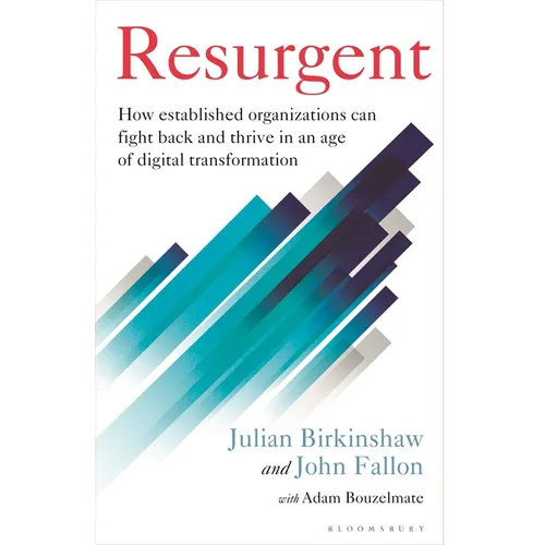 Resurgent: How Established Organizations Can Fight Back and Thrive in an Age of Digital Transformation