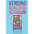 Vending Revolution!: How To Start & Grow A Vending Empire At Any Age! (vending business, vending machines, how to guide for vending busines