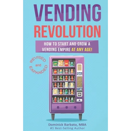 Vending Revolution!: How To Start & Grow A Vending Empire At Any Age! (vending business, vending machines, how to guide for vending busines