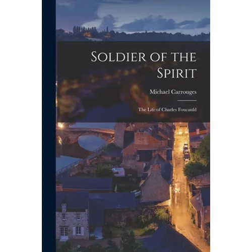 Soldier of the Spirit: the Life of Charles Foucauld