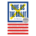 Give Us the Ballot: The Modern Struggle for Voting Rights in America