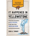 It Happened in Yellowstone: Stories of Events and People That Shaped America's First National Park