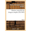 Histoire Naturelle Des Drogues Simples. Tome 3: Cours d'Histoire Naturelle Professé À l'École de Pharmacie de Paris