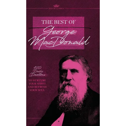 The Best of George MacDonald: 120 Daily Devotions to Nurture Your Spirit and Refresh Your Soul