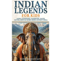 Indian Legends For Kids: Gods, Goddesses, Warriors, Sages, Myths, Epics & More From Ancient India
