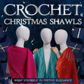 Crochet Christmas Shawls: Wrap Yourself in Festive Elegance: Crochet Shawl Patterns