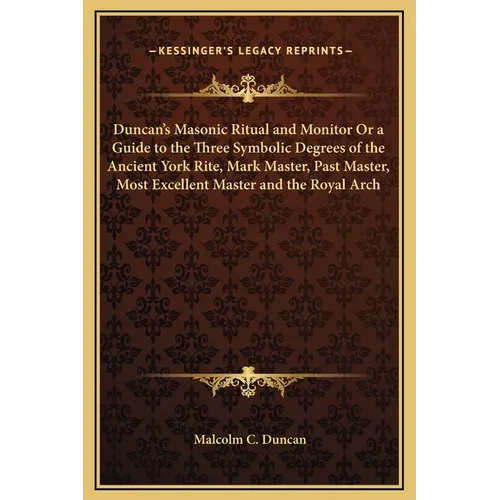 Duncan's Masonic Ritual and Monitor Or a Guide to the Three Symbolic Degrees of the Ancient York Rite, Mark Master, Past Master, Most Excellent Master