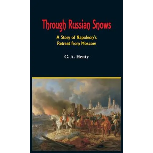 Through Russian Snows: A Story of Napoleon's Retreat from Moscow